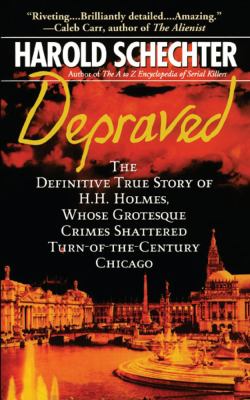 Depraved : the definitive true story of H.H. Holmes, whose grotesque crimes shattered turn-of-the-century Chicago  cover image cdn