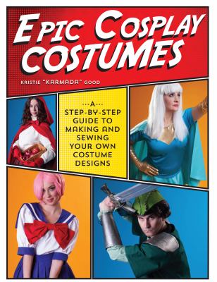 Epic cosplay costumes : a step-by-step guide to making and sewing your own costume designs  cover image cdn