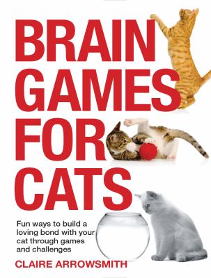 Brain games for cats : fun ways to build a loving bond with your cat through games and challenges  cover image cdn