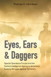 Eyes, ears, and daggers: special operations forces and the Central Intelligence Agency in America's evolving struggle against terrorism cover image cdn