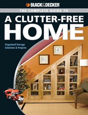 The complete guide to a clutter-free home: organized storage solutions & projects cover image cdn