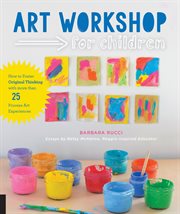 Art workshop for children: how to foster original thinking with over 30 process art experiences cover image cdn