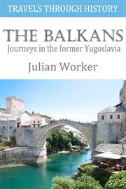 Travels through history - the balkans. Journeys in the Former Yugoslavia cover image cdn