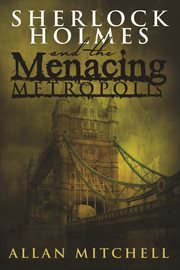 Sherlock Holmes and the menacing metropolis: fighting fear and foreboding in the world's foremost metropolis with the world's greatest detective cover image cdn