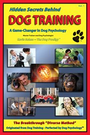 Hidden secrets behind dog training. A Tell-All Book on Training, Dog Trainers, Group Classes, Dog Parks, Boot Camps, Pros & Cons of Many cover image cdn