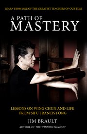 A path of mastery. Lessons On Wing Chun and Life from Sifu Francis Fong cover image cdn