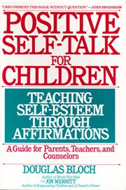 Positive self-talk for children: teaching self-esteem through affirmations : a guide for parents, teachers, and counselors cover image cdn