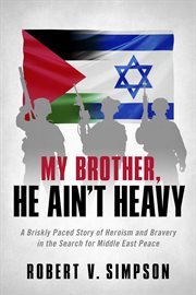 My brother, he ain't heavy. A Briskly Paced Story of Heroism and Bravery in the Search for Middle East Peace cover image cdn