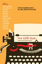 How AIDS ends: an anthology from San Francisco AIDS Foundation : fifteen visionaries write the final chapter on HIV/AIDS cover image cdn