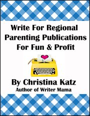 Write for regional parenting publications for fun & profit. A Step-By-Step Guide For Beginners cover image cdn