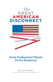 The great American disconnect: seven fundamental threats to our democracy cover image cdn