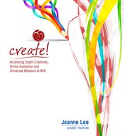 Create!. Accessing Depth Creativity, Divine Guidance and Universal Wisdom at Will cover image cdn