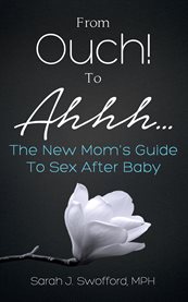 From ouch! to ahhh.... The New Mom's Guide To Sex After Baby cover image cdn