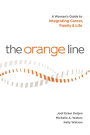 The orange line: a woman's guide to integrating career, family & life cover image cdn