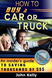 How to buy a car or truck: an insider's guide to saving thousands of dollars cover image cdn