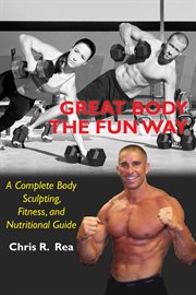 Great body the fun way: a complete body sculpting, fitness, and nutritional guide cover image cdn
