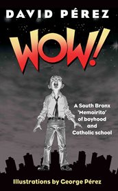 Wow!: a South Bronx 'memoirito' of boyhood and Catholic school cover image cdn