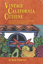 Vintage California cuisine: 300 recipes from the first cookbooks published in the Golden State cover image cdn