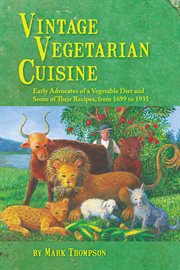 Vintage Vegetarian Cuisine: Early Advocates of a Vegetable Diet and Some of Their Recipes, 1699 to 1935 cover image cdn