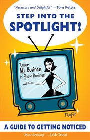 Step into the spotlight!: 'cause all business is show business! : a guide to getting noticed cover image cdn