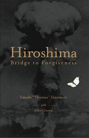 Hiroshima: bridge to forgiveness : "The crane and the butterfly", Takashi's Hiroshima story : autobiographical memoirs cover image cdn