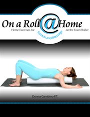 On a roll @ home: home exercises for core strength and massage on the foam roller cover image cdn