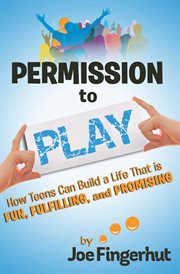 Permission to play. How Teens Can Build a Life That Is Fun, Fulfilling, And Promising cover image cdn