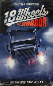 18 wheels of horror: a trailer full of trucking terrors cover image cdn