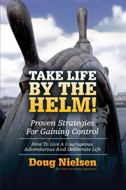 Take life by the helm! proven strategies for gaining control. How To Live A Courageous, Adventurous And Deliberate Life cover image cdn