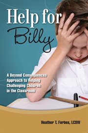 Help for billy. A Beyond Consequences Approach to Helping Children in the Classroom cover image cdn