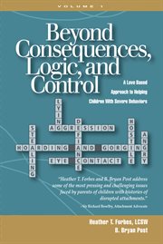 Beyond consequences, logic, and control. A Love Based Approach to Helping Children With Severe Behaviors cover image cdn