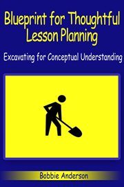 Blueprint for thoughtful lesson planning. Excavating For Conceptual Understanding cover image cdn