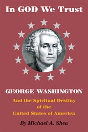 In God we trust: George Washington and the spiritual destiny of the United States of America cover image cdn