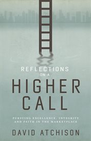 Reflections on a higher call. Pursuing Excellence, Integrity and Faith in the Marketplace cover image cdn