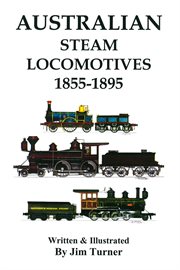 Australian steam locomotives 1855-1895: includes illustrations of all 157 types of steam locomotives used on state government railways around Australia during that period along with details of their builder and time in service cover image cdn