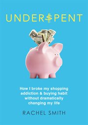 Underspent: how I broke my shopping addiction & buying habit without dramatically changing my life cover image cdn