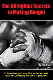 Fighter secrets to making weight. 50 Secret Weight Cutting Tips for Boxing, MMA and Other Fight Sports cover image cdn