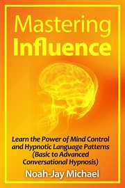 Mastering influence. Learn the Power of Mind Control and Hypnotic Language Patterns cover image cdn