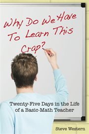 Why do we have to learn this crap?: twenty-five days in the life of a basic-math teacher cover image cdn