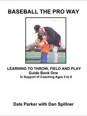 Baseball the pro way guidebook one learning to throw, field, and play. In Support of Coaching Ages 5 to 8 cover image cdn