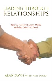 Leading through relationships. How to Achieve Success While Helping Others to Excel cover image cdn