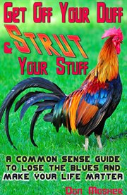 Get off your duff & strut your stuff: a common sense guide to lose the blues and make your life matter cover image cdn