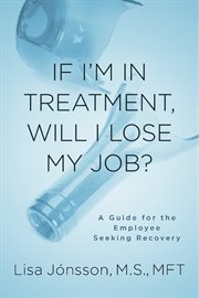 If i'm in treatment, will i lose my job?. A Guide For The Employee Seeking Recovery cover image cdn