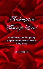 Redemption through love!. An Irreverent Guide to Getting Wagnerian Opera Thrills Without Being a Nut cover image cdn