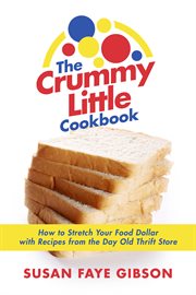 The crummy little cookbook. How to Stretch Your Food Dollar with Recipes from the Day Old Thrift Store. cover image cdn