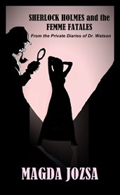 Sherlock holmes and the femme fatales. From the Private Diaries of Dr. Watson cover image cdn