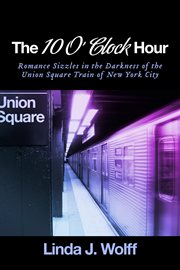 The 10 o' clock hour. Romance Sizzles in the Darkness of the Union Square Train of New York City cover image cdn
