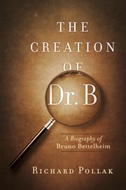 The creation of Dr. B: a biography of Bruno Bettelheim cover image cdn