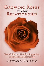 Growing roses in your relationship. Your Guide to a Healthy, Supportive, and Passionate Partnership cover image cdn
