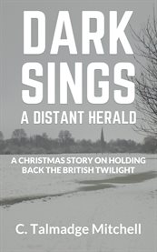 Dark sings a distant herald. A Christmas Story On Holding Back the British Twilight cover image cdn